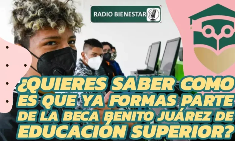 Â¿Quieres saber como es que ya formas parte de la Beca Benito JuÃ¡rez de EducaciÃ³n Superior?