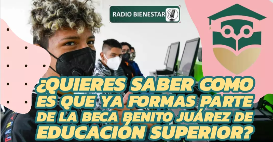 ¿Quieres saber como es que ya formas parte de la Beca Benito Juárez de Educación Superior?