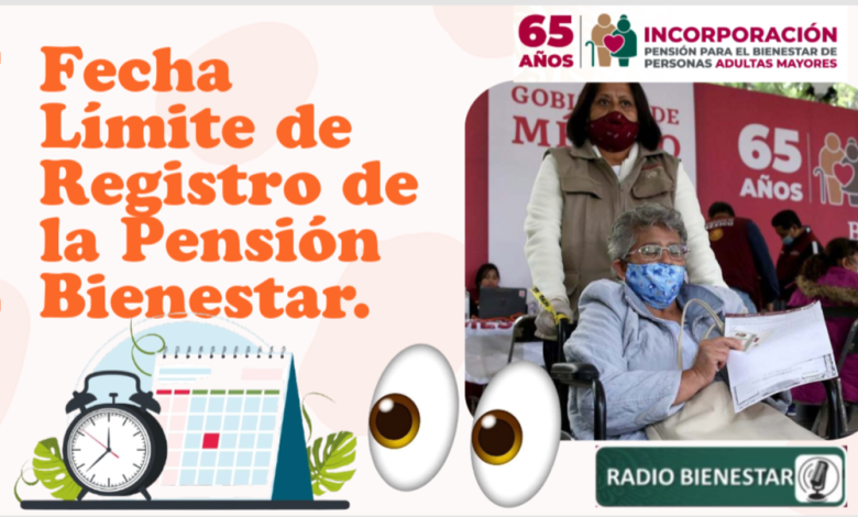 Fecha Límite de Registro de la Pensión Bienestar.