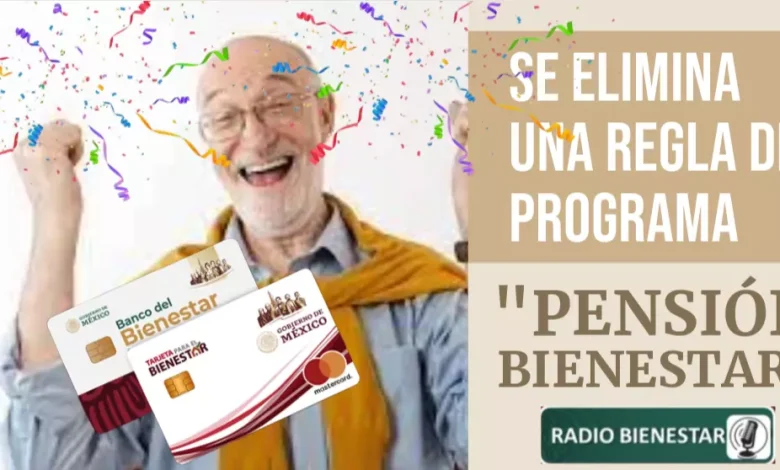 SE ELIMINA UNA REGLA DEL PROGRAMA "Pensión Bienestar".