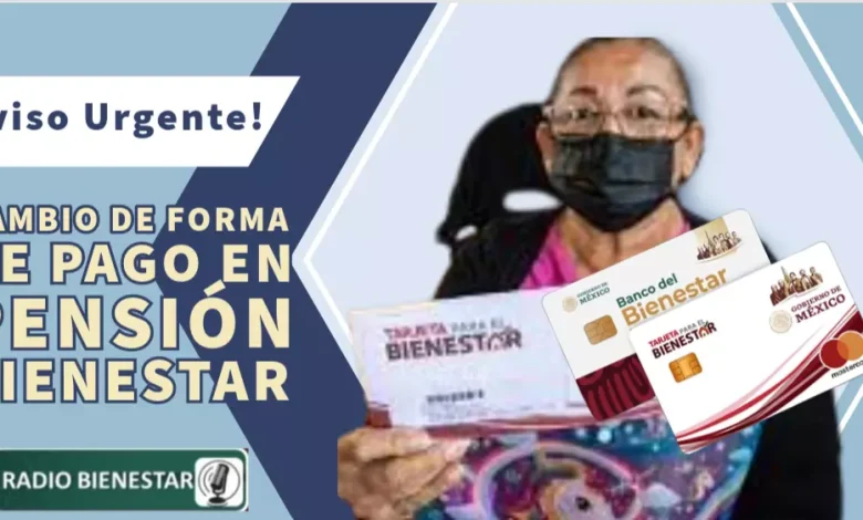 Aviso Urgente sobre cambio de forma de pago en Pensión Bienestar.