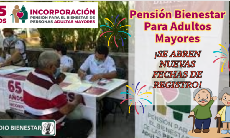 Pensión Bienestar Para Adultos Mayores ¡SE ABREN NUEVAS FECHAS DE REGISTRO!