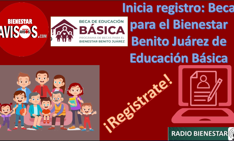Inicia registro: Beca para el Bienestar Benito Juárez de Educación Básica
