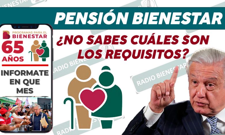 ¿NO SABES CUÁLES SON LOS REQUISITOS DE LA PENSIÓN BIENESTAR? AQUÍ TE LOS CONTAMOS