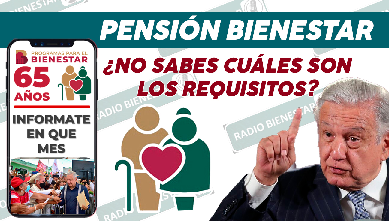 ¿NO SABES CUÁLES SON LOS REQUISITOS DE LA PENSIÓN BIENESTAR? AQUÍ TE LOS CONTAMOS