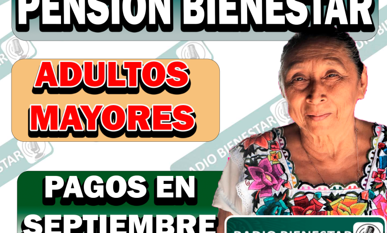 PAGOS EN SEPTIEMBRE PARA ESTOS BENEFICIARIOS|PENSIÓN BIENESTAR